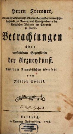 Herrn Trecourt, Doctors der Arzneykunst, Oberwundarztes des militarischen Hospitals zu Rocroy, und Correspondenten der königlichen Akademie der Chirurgie zu Paris Betrachtungen über verschiedene Gegenstände der Arzneykunst