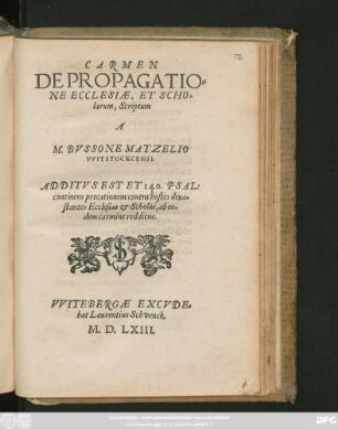 CARMEN || DE PROPAGATIO=||NE ECCLESIAE, ET SCHO=||larum, Scriptum || A || M. BVSSONE MATZELIO || VVITSTOCKCENSI.|| ADDITVS EST ET 140. PSAL:|| continens precationem contra hostes deua=||stantes Ecclesias et Scholas, ab eo=||dem carmine redditus.||