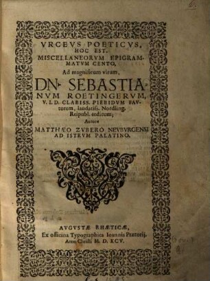 Urceus poeticus, hoc est, Miscellaneorum Epigrammatum cento ad magnificum virum Dn. Sebastianum Roetingerum ...