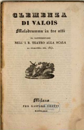 Clemenza di Valois : melodramma in tre atti ; da rappresentarsi nell' I. R. Teatro alla Scala, la primavera del 1842