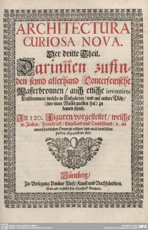 3: Darinnen zufinden seynd allerhand Conterfeitische Wasserbronnen, auch etliche inventirte Lustbronnen, welche in Lustgärten, und auf andere Plätz, (wo man Wasserquellen hat) zu bauen seynd : In 120. Figuren vorgestellet, welche in Italien, Franckreich, Engelland und Teutschland, [et]c. an unterschiedlichen Orten zu ersehen, und nach dem Leben hierbey abgezeichnet sind