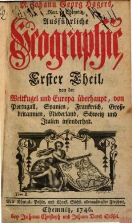 M. Johann Georg Hagers, Rect. zu Chemnitz, Ausführliche Geographie, 1. Von der Weltkugel und Europa überhaupt, von Portugall, Spanien, Frankreich, Großbritannien, Niederland, Schweitz und Italien insonderheit