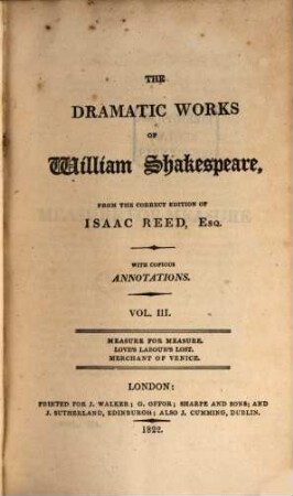 The dramatic works of William Shakespeare : from the correct edition of Isaac Reed, Esq. ; with copious annotations, 3. Measure for measure, Love's labour's lost, Merchant of Venice