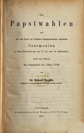 Die Papstwahlen und die mit ihnen im nächsten Zusammenhange stehenden Ceremonien in ihrer Entwickelung vom 11. bis zum 14. Jahrhundert : nebst einer Beilage: Die Doppelwahl des Jahres 1130