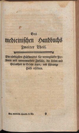 Zweiter Theil. Die nöthigsten Hülfsmittel für verunglückte Personen und unvermuthete Zufälle, die Leben und Gesundheit in Gefahr setzen, und schleunige Hülfe erfordern