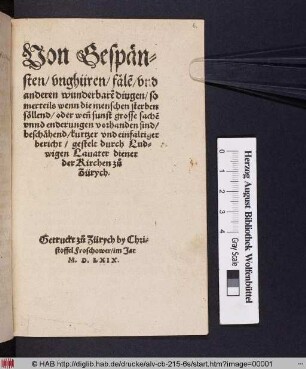 Von Gespänsten, vnghüren, fälen, vnd anderen wunderbare dingen, so merteils wenn die menschen sterben söllend, oder wenn sunst grosse sachen vnnd enderungen vorhanden sind, beschähend, kurtzer vnd einfaltiger bericht