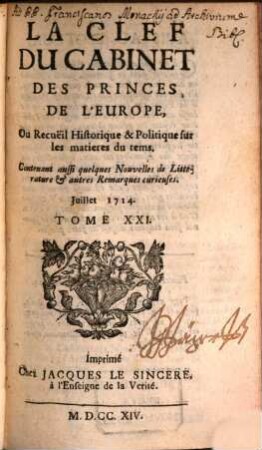 La clef du cabinet des princes de l'Europe ou recueil historique et politique sur les matières du temps : contenant aussi quelques nouvelles de littérature & autres remarques curieuses. 21. 1714