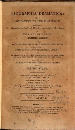 Biographia dramatica, or a companion to the playhouse : containing historical and critical memoirs, and original anecdotes, of British and Irish dramatic writers, from commencement of our theatrical exhibitions, among are some of the most celebrated actors. Vol. I - Part II