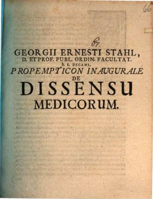 Georgii Ernesti Stahl ... Propempticon inaugurale de dissensu medicorum