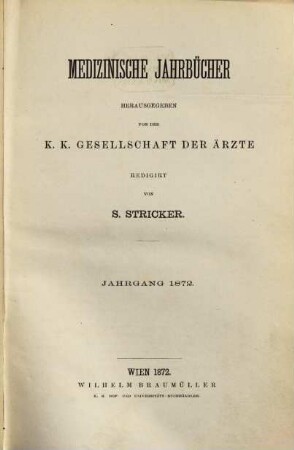 Medizinische Jahrbücher : Zeitschrift der K.K. Gesellschaft der Ärzte zu Wien. 1872