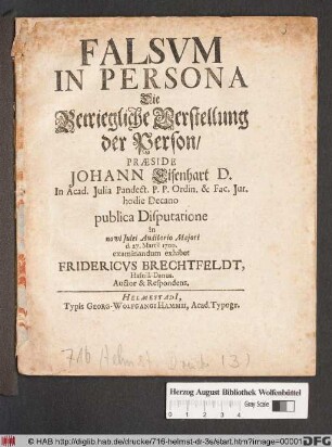 Falsum In Persona Die Betriegliche Verstellung der Person/ Praeside Johann Eisenhart D. ... publica Disputatione in novi Iulei Auditorio Maiori d. 27. Martii 1700. examinandum exhibet Fridericus Brechtfeldt, Hafnia-Danus. Auctor & Respondens