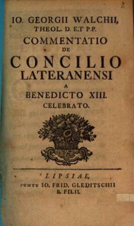 Io. Georgii Walchii, Theol. D. Et P.P. Commentatio De Concilio Lateranensi A Benedicto XIII. Celebrato