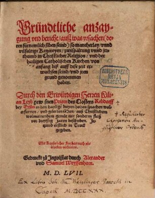 Gründtliche anzaygung vnd bericht, auß was vrsachen ... so mancherlay vnnd vilfaltige Ketzereyen, zwispaltung vnnd jrrthumb in Christlicher Religion, vnd der hailigen Catholischen Kirchen, von anfang biß auff dise zeit erwachsen seind, vnd jren grund genommen haben
