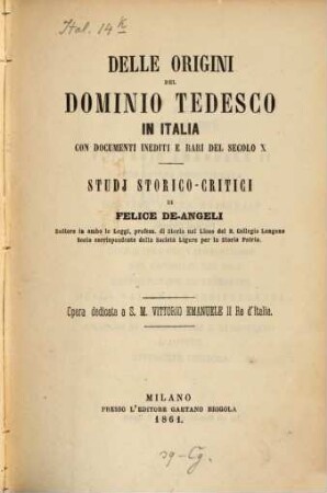 Delle origini del dominio tedesco in Italia con documenti inediti e rari del secolo X : Studj storico-critici di Felice De-Angeli