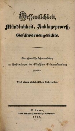 Oeffentlichkeit, Mündlichkeit, Anklageprozeß, Geschworenengerichte : Zusammenstellung der Verhandlungen der Sächsischen Ständeversammlung