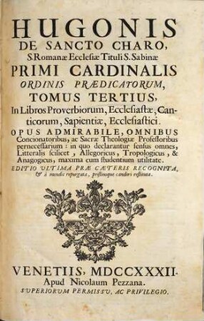 Hugonis Cardinalis Opera Omnia In Universum Vetus, & Novum Testamentum : Tomi Octo, 3. In Libros Proverbiorum, Ecclesiastae, Canticorum, Sapientiae, Ecclesiastici
