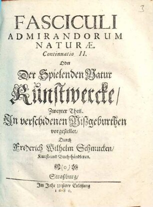 Fascicvlvs Admirandorum Naturae. Oder Der Spielenden Natur Kunstwercke, Jn verschidenen Mißgeburthen vorgestellet, 3. Fasciculi admirandorum naturae continuatio II