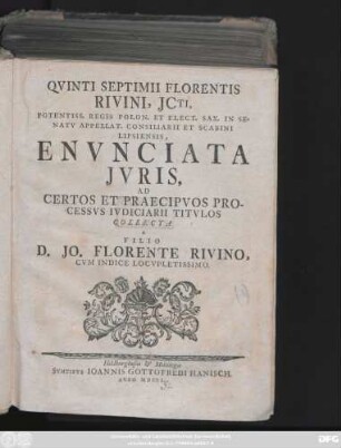 Qvinti Septimii Florentis Rivini, JCti, Potentiss. Regis Polon. Et Elect. Sax. In Senatv Appellat. Consiliarii Et Scabini Lipsiensis, Envnciata Jvris, Ad Certos Et Praecipvos Processvs Ivdiciarii Titvlos