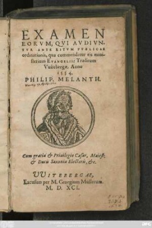 EXAMEN || EORVM, QVI AVDIVN-||TVR ANTE RITVM PVBLICAE || ordinationis, qua commendatur eis mini-||sterium EVANGELII: Traditum || Vuitebergae, Anno || 1554.|| PHILIP. MELANTH.||(DE CONIVGIO.||)(RESPONSIO PHI-||LIPPI MELANTHONIS || de controuersijs Stancari.||(DEFINITIONES || MVLTARVM APPELLATIO-||num, quarum in Ecclesia vsus est, traditae || à Philippo Melanth. ... ||)
