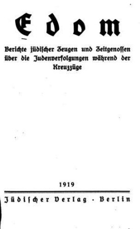 Edom : Berichte jüdischer Zeugen und Zeitgenossen über die Judenverfolgungen während der Kreuzzüge / [Aus dem Hebräischen von Nathan Birnbaum und Hugo Herrmann]