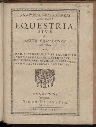 Joannis Melchioris Maderi Equestria, Sive de Arte Equitandi Libri Duo ...