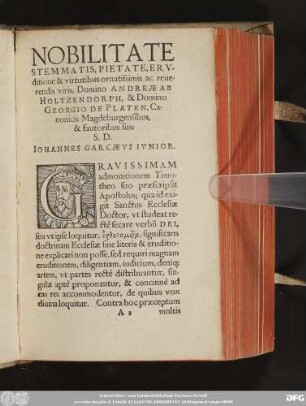 Nobilitate Stemmatis, Pietate, Eruditione & virtutibus ornatissimis ac reverendis viris, Domino Andreae Ab Holtzendorph, & Domino Georgio De Platen, Canonicis Magdeburgensibus, & fautoribus suis S.D. Iohannes Garcaeus Iunior.