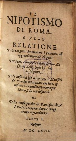 Il Nipotismo Di Roma, O Vero Relatione Delle raggione che muovono i pontefici, all'aggrandimente de' nipoti, del bene e male che hanno portato alla chiesa doppo Sisto IV. sino al presente ..., 1