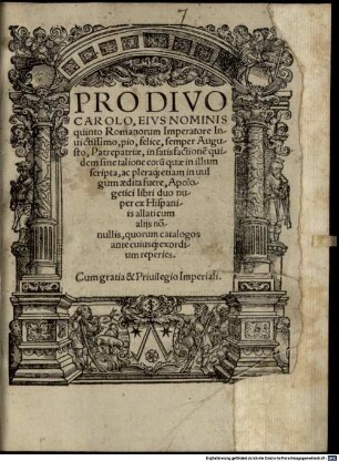 Pro Divo Carolo, Eivs Nominis quinto Romanorum Imperatore Inuictissima, pio, felice, sémper Augusto, Patrepatriae, in satisfactione[m] quidem sine talione eoru[m] quae in illum Scripta, ac pleraq[ue] etiam in uulgum aedita fuere, Apologetici libri duo nuper ex Hispaniis allaticum alijs no[n]nullis, quorum catalogos ante cuiusq[ue] exordium reperies