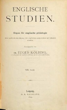 Englische Studien : Organ für englische Philologie unter Mitberücksichtigung des englischen Unterrichts auf höheren Schulen. 19. 1894