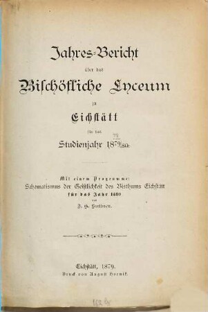 Jahres-Bericht über das Bischöfliche Lyzeum (Philosophisch-Theologische Hochschule) zu Eichstätt : für das Jahr .., 1878/79