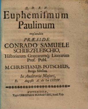 Euphemismum Paulinum explanabit Praeside Conrado Samuele Schurzfleischio ... M. Christianus Potschius, Brega Silesius ...