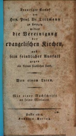 Trauriger Kampf des Hrn. Prof. Dr. Tittmann zu Leipzig wider die Vereinigung der evangelischen Kirchen, und sein feindlicher Ausfall gegen ein Kleines friedliches Land