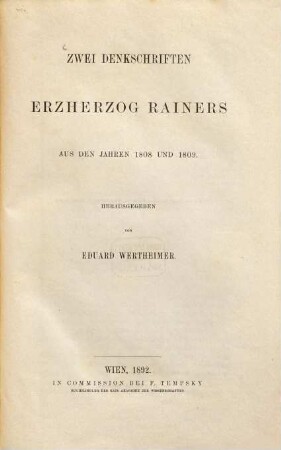 Zwei Denkschriften Erzherzog Rainers aus den Jahren 1808 und 1809 : Herausgegeben von Eduard Wertheimer. Aus dem Archiv für österr. Geschichte. (Bd. LXXVIII, II. Hälfte)
