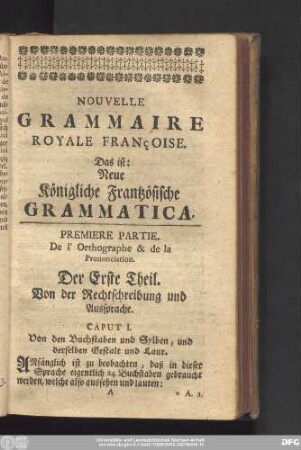 Premiere Partie De l' Orthographe & de la Pononciation. Der Erste Theil. Von der Rechtschreibung und Aussprache.