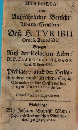 Hystoria Und Außführlicher Berricht Von den Creutzlein Deß H. Turibii Ord. S. Benedicti