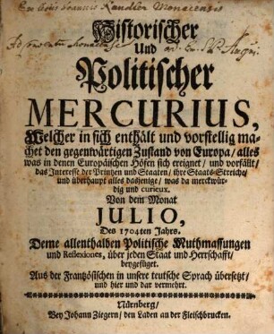 Historischer und politischer Mercurius : welcher in sich enthält und vorstellig machet den gegenwärtigen Zustand von Europa, alles was in denen Europäischen Höfen sich ereignet, und vorfällt, das Interesse der Printzen und Staaten, ihre Staats-Streiche, und überhaupt alles dasjenige, was da merckwürdig und curieux. 1704,[2] = Jul. - Dec.