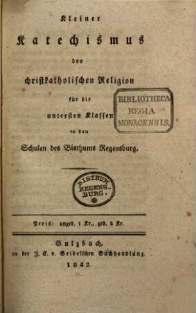 Kleiner Katechismus der christkatholischen Religion für die untersten Klassen ... des Bisthums Regensburg