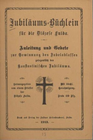 Jubiläums-Büchlein für die Diözese Fulda : Anleitung und Gebete zur Gewinnung des Jubelablasses gelegentlich des Konstantinischen Jubiläums