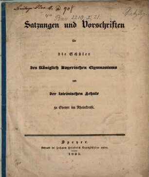 Satzungen und Vorschriften für die Schüler des Königlich Bayerischen Gymnasiums und der lateinischen Schule zu Speyer im Rheinkreise
