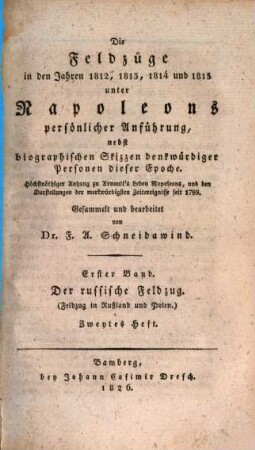 Die Feldzüge in den Jahren 1812, 1813, 1814 und 1815 unter Napoleons persönlicher Anführung : nebst biographischen Skizzen denkwürdiger Personen dieser Epoche ; höchstnöthiger Anhang zu Arnault's Leben Napoleons, und den Darstellungen der merkwürdigsten Zeitereignisse seit 1789, 1,2. Der russische Feldzug : (Feldzug in Rußland und Polen) ; zweytes Heft