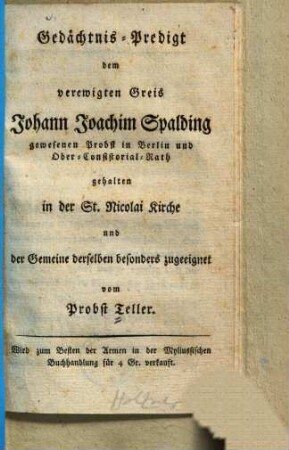 Gedächtnis-Predigt dem verewigten Greis Johann Joachim Spalding, gewesenen Probst in Berlin und Ober-Consistorial-Rath : gehalten in der St. Nicolai Kirche und der Gemeine derselben besonders zugeeignet