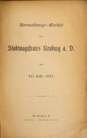 Verwaltungs-Bericht des Stadtmagistrates Neuburg a.D. : für das Jahr .... 1887