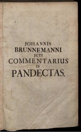 Johannis Brunnemanni JCti Commentarius In Quinquaginta Libros Pandectarum : Opus Theoretico-Practicum