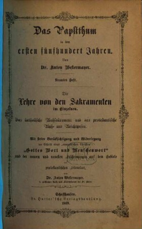 Das Papstthum in den ersten fünf Jahrhunderten, 9. Die Lehre von den Sakramenten im Einzelnen : das katholische Bußsakrament und das protestantische Buß- und Beichtwesen. Mit steter Berücksichtigung und Widerlegung des Schrift eines "evangelischen Christen": "Gottes Wort und Menschenwort" und der neuern und neuesten Erscheinungen auf dem Gebiete der protestantischen Literatur