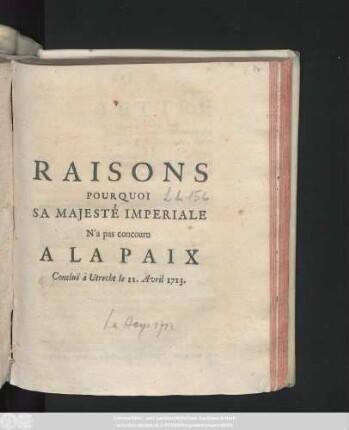 Raisons Pourquoi Sa Majesté Imperiale N'a pas concouru A La Paix Concluë Utrecht le 11. Avril 1713