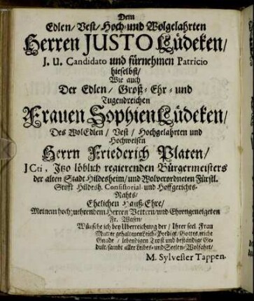 Dem Edlen/ Vest/ Hoch- und Wolgelahrten Herren Justo Lüdeken/ [...] Frauen Sophien Lüdeken/ [...] Herrn Friederich Platen/ [...]