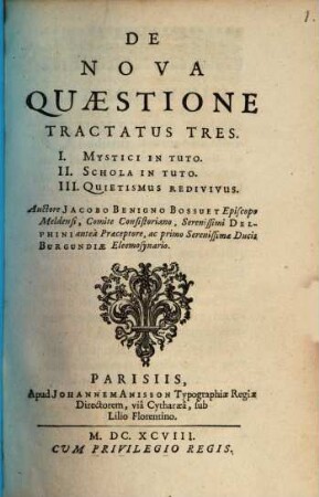 De nova quaestione tractatus tres : I. Mystici in tuto ; II. Schola in tuto ; III Quietismus redivivivus