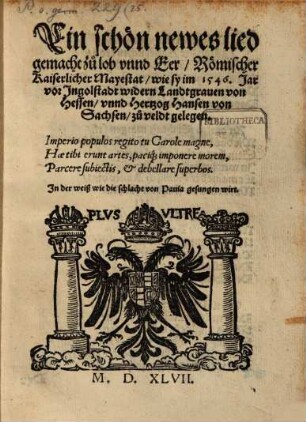 Ein schön newes lied, gemacht zu lob vnnd Eer, Römischer Kaiserlicher Mayestat, wie sy im 1546. Jar vor Jngolstat widern Landtgrauen von Hessen, vnnd Hertzog Hansen von Sachsen, zu veldt gelegen