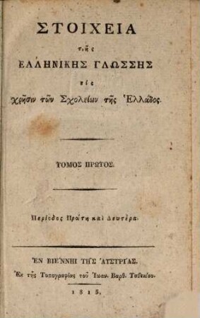 Stoicheia tēs hellēnikēs glōssēs : eis chrēsin tōn scholeiōn tēs Hellados, 1. (1815)