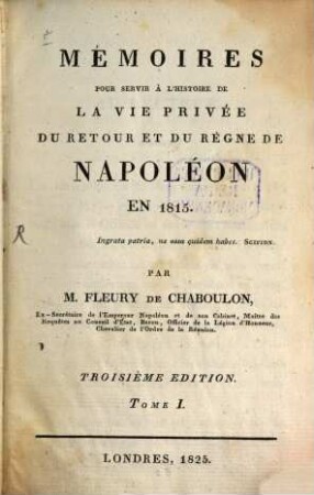 Mémoires pour servir à l'histoire de la vie privée, du retour et du règne de Napoléon en 1815. 1